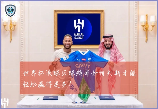 世界杯滚球买球赔率如何判断才能轻松赢得更多？