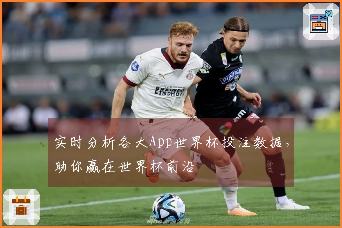 实时分析各大App世界杯投注数据，助你赢在世界杯前沿